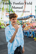 Family Funfair Field Manual: Conquering Carousels, Winning Prizes, and Making Memories at Local Fairs and Carnivals