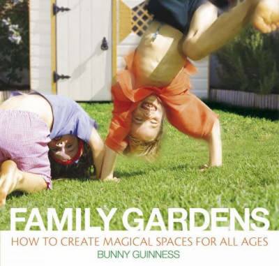 Family Gardens: How to Create Magical Outdoor Spaces for All Ages - Guinness, Bunny