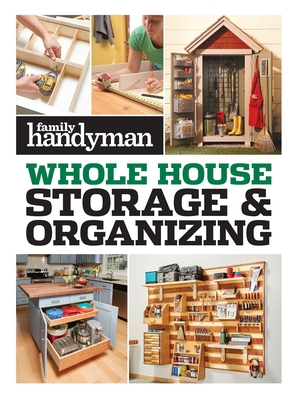 Family Handyman Whole House Storage & Organizing - Family Handyman (Editor)