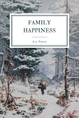 Family Happiness - Maude, Louise (Translated by), and Maude, Aylmer (Translated by), and Tolstoy, Lev