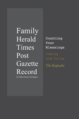 Family Herald Times Post Gazette Record by Dalva Evette Yarrington: Counting Your Blessings Coming and Going: The Keepsake - Yarrington, Dalva Evette