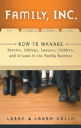 Family, Inc.: How to Manage Parents, Siblings, Spouses, Children, and In-Laws in the Family Business