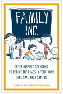 Family Inc: Office-Inspired Solutions to Reduce the Chaos in Your Home (and Save Your Sanity