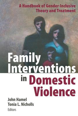 Family Interventions in Domestic Violence: A Handbook of Gender-Inclusive Theory and Treatment - Hamel, John, Lcsw (Editor), and Nicholls, Tonia, PhD (Editor)