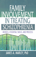 Family Involvement in Treating Schizophrenia: Models, Essential Skills, and Process