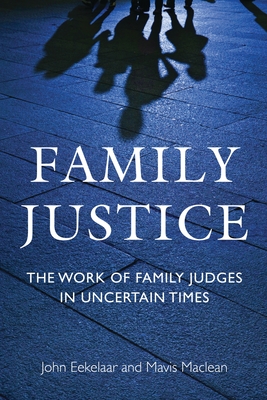 Family Justice: The Work of Family Judges in Uncertain Times - Eekelaar, John, and MacLean, Mavis