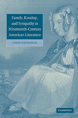 Family, Kinship, and Sympathy in Nineteenth-Century American Literature - Weinstein, Cindy