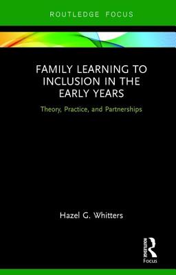 Family Learning to Inclusion in the Early Years: Theory, Practice, and Partnerships - Whitters, Hazel