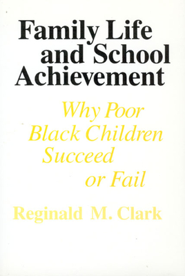 Family Life and School Achievement: Why Poor Black Children Succeed or Fail - Clark, Reginald M