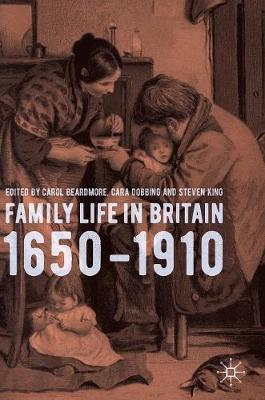 Family Life in Britain, 1650-1910 - Beardmore, Carol (Editor), and Dobbing, Cara (Editor), and King, Steven (Editor)