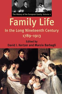 Family Life in the Long Nineteenth Century, 1789-1913: The History of the European Family: Volume 2 - Kertzer, David I, Professor (Editor), and Barbagli, Marzio (Editor)