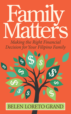 Family Matters: Making the Right Financial Decision for Your Filipino Family - Grand, Belen Loreto