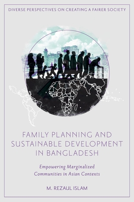 Family Planning and Sustainable Development in Bangladesh: Empowering Marginalized Communities in Asian Contexts - Islam, M Rezaul
