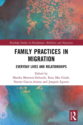 Family Practices in Migration: Everyday Lives and Relationships - Montero-Sieburth, Martha (Editor), and Mas Giralt, Rosa (Editor), and Garcia-Arjona, Noemi (Editor)