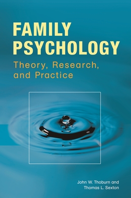 Family Psychology: Theory, Research, and Practice - Thoburn, John W., and Sexton, Thomas L.