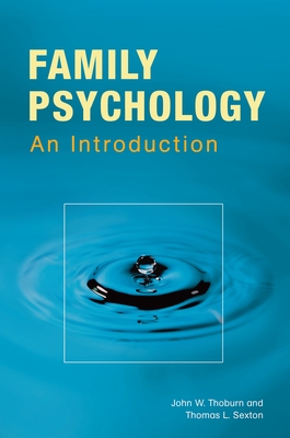 Family Psychology: Theory, Research, and Practice - Thoburn, John W., and Sexton, Thomas L.