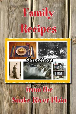 Family Recipes from the Snake River Plain - Dodge, Bonnie (Editor), and Marcantonio, Patricia Santos (Editor), and Authors, Various