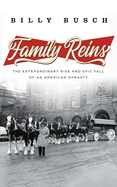 Family Reins: The Extraordinary Rise and Epic Fall of an American Dynasty