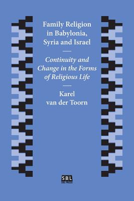 Family Religion in Babylonia, Syria and Israel: Continuity and Change in the Forms of Religious Life - Van Der Toorn, Karel