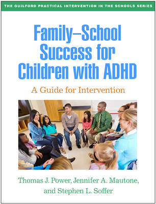 Family-School Success for Children with ADHD: A Guide for Intervention - Power, Thomas J, PhD, Abpp, and Mautone, Jennifer A, and Soffer, Stephen L, PhD