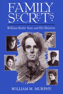 Family Secrets: William Butler Yeats and His Relatives - Murphy, William