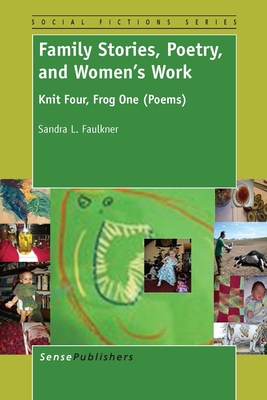 Family Stories, Poetry, and Women's Work: Knit Four, Frog One (Poems) - Faulkner, Sandra L