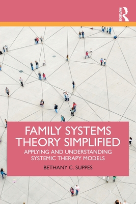 Family Systems Theory Simplified: Applying and Understanding Systemic Therapy Models - Suppes, Bethany C