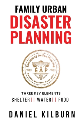 Family Urban Disaster Planning: Three Key Elements Shelter Water Food - Kilburn, Daniel