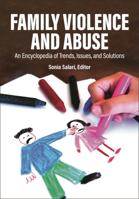 Family Violence and Abuse: An Encyclopedia of Trends, Issues, and Solutions [2 Volumes] - Salari, Sonia (Editor)