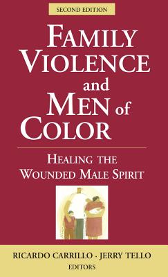 Family Violence and Men of Color: Healing the Wounded Male Spirit - Carrillo, Ricardo, PhD (Editor), and Tello, Jerry, MS (Editor)