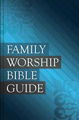 Family Worship Bible Guide - Beeke, Joel R, Ph.D. (Editor), and Barrett, Michael, Dr. (Editor), and Bilkes, Dr. (Editor)