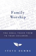 Family Worship: You Shall Teach Them To Your Children