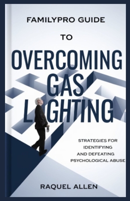 Familypro Guide to Overcoming Gaslighting: Strategies for Identifying and Defeating Psychological Abuse - Allen, Raquel