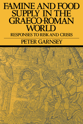 Famine and Food Supply in the Graeco-Roman World: Responses to Risk and Crisis - Garnsey, Peter (Preface by)