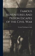 Famous Adventures And Prison Escapes of the Civil War