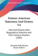 Famous American Statesmen And Orators V4: Past And Present, With Biographical Sketches And Their Famous Orations (1902)