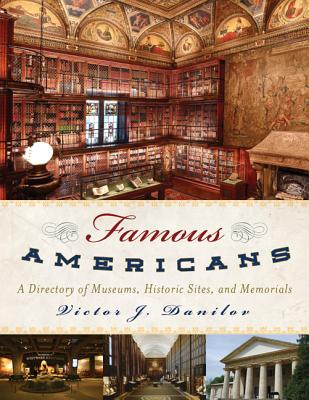 Famous Americans: A Directory of Museums, Historic Sites, and Memorials - Danilov, Victor J