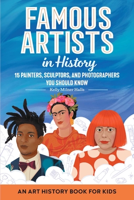 Famous Artists in History: An Art History Book for Kids - Halls, Kelly Milner