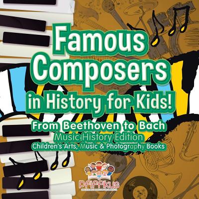 Famous Composers in History for Kids! From Beethoven to Bach: Music History Edition - Children's Arts, Music & Photography Books - Pfiffikus