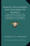 Famous Discoverers And Explorers Of America: Their Voyages, Battles And Hardships In Traversing And Conquering The Unknown Territories Of A New World - Johnston, Charles H L