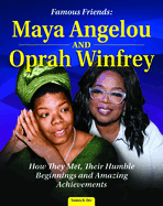 Famous Friends: Maya Angelou and Oprah Winfrey: How They Met, Their Humble Beginnings and Amazing Achievements