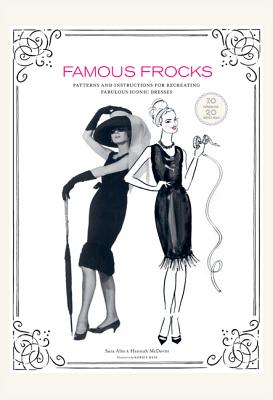 Famous Frocks: Patterns and Instructions for Recreating Fabulous Iconic Dresses--10 Patterns for 20 Dresses in All! - Alm, Sara, and McDevitt, Hannah