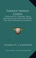 Famous Indian Chiefs: Their Battles, Treaties, Sieges And Struggles With The Whites For The Possession Of America