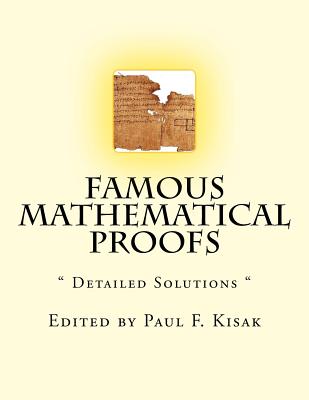 Famous Mathematical Proofs: " Detailed Solutions " - Kisak, Paul F