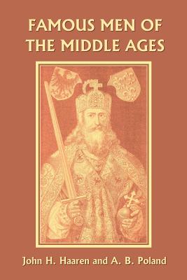 Famous Men of the Middle Ages (Yesterday's Classics) - Haaren, John H, and Poland, A B