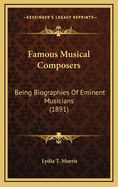 Famous Musical Composers: Being Biographies of Eminent Musicians (1891)