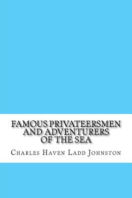 Famous Privateersmen and Adventurers of the Sea - Johnston, Charles Haven Ladd