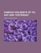 Famous Violinists of To-Day and Yesterday