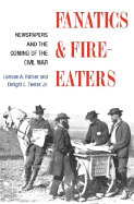 Fanatics and Fire-Eaters: Newspapers and the Coming of the Civil War - Ratner, Lorman A, and Teeter Jr, Dwight L