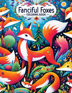 Fanciful Foxes Coloriing Book: Wander Through a Whimsical Forest and Meet Endearing Foxes in This Delightful Coloring Experience